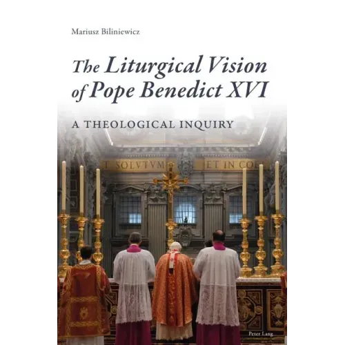 The Liturgical Vision of Pope Benedict XVI: A Theological Inquiry
