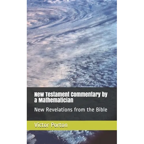 New Testament Commentary by a Mathematician: New Revelations from the Bible