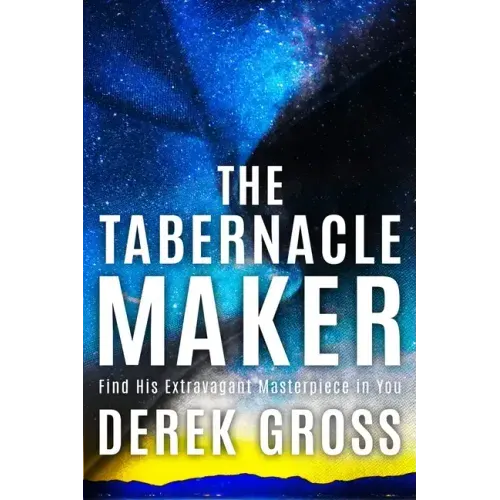 The Tabernacle Maker: Find His Extravagant Masterpiece in You
