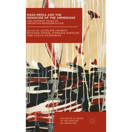 Mass Media and the Genocide of the Armenians: One Hundred Years of Uncertain Representation
