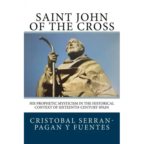 Saint John of the Cross: His Prophetic Mysticism in the Historical Context of Sixteenth-Century Spain
