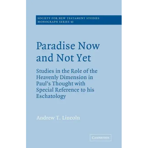 Paradise Now and Not Yet: Studies in the Role of the Heavenly Dimension in Paul's Thought with Special Reference to His Eschatology