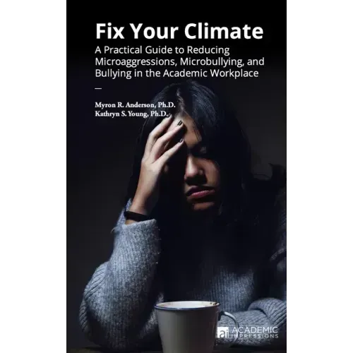 Fix Your Climate: A Practical Guide to Reducing Microaggressions, Microbullying, and Bullying in the Academic Workplace