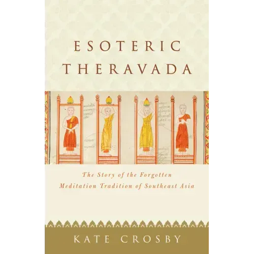 Esoteric Theravada: The Story of the Forgotten Meditation Tradition of Southeast Asia