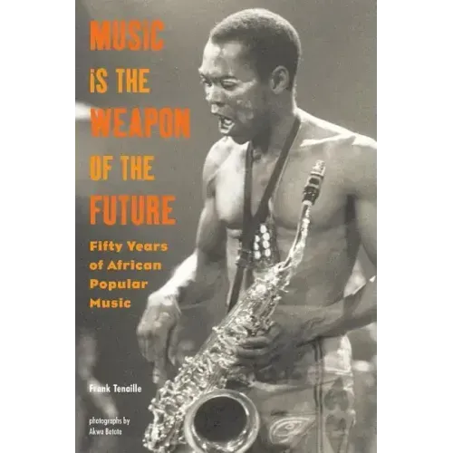 Music Is the Weapon of the Future: Fifty Years of African Popular Music