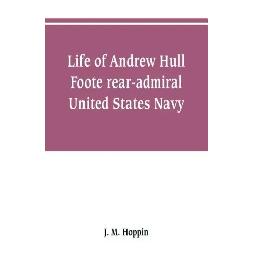 Life of Andrew Hull Foote rear-admiral United States Navy