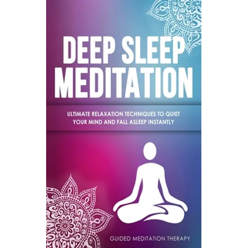 Deep Sleep Meditation: Ultimate Relaxation Techniques to Quiet Your Mind and Fall Asleep Instantly
