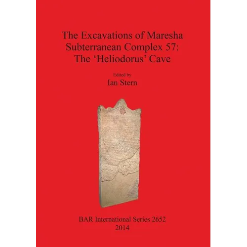 The Excavations of Maresha Subterranean Complex 57: The 'Heliodorus' Cave