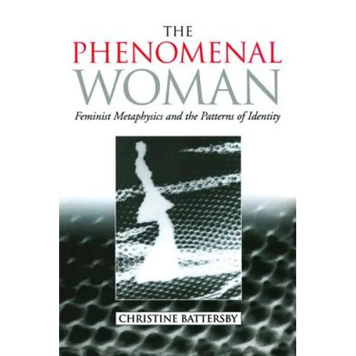The Phenomenal Woman: Feminist Metaphysics and the Patterns of Identity