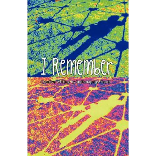 I Remember: Creative Writing of Indianapolis Youth