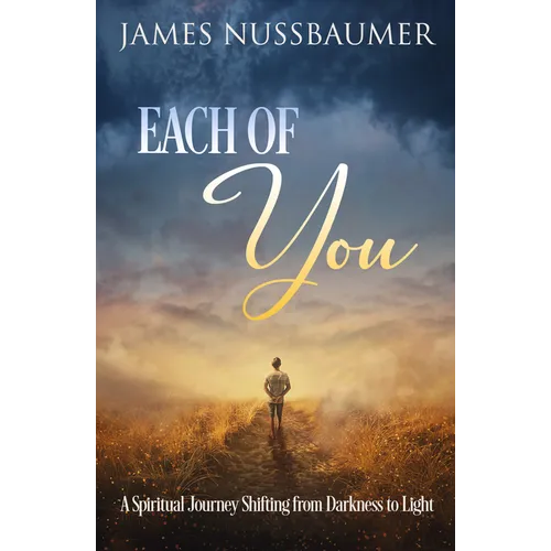 Each of You: A Spiritual Journey Shifting from Darkness to Light