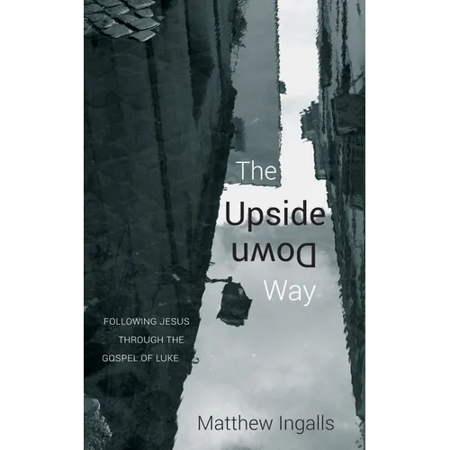 The Upside Down Way: Following Jesus Through the Gospel of Luke