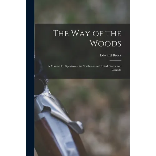 The Way of the Woods: A Manual for Sportsmen in Northeastern United States and Canada