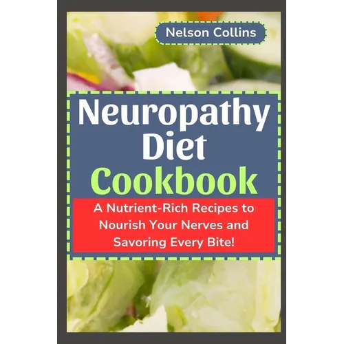 Neuropathy Diet cookbook: A Nutrient-Rich Recipes to Nourish Your Nerves and Savouring Every Bite!