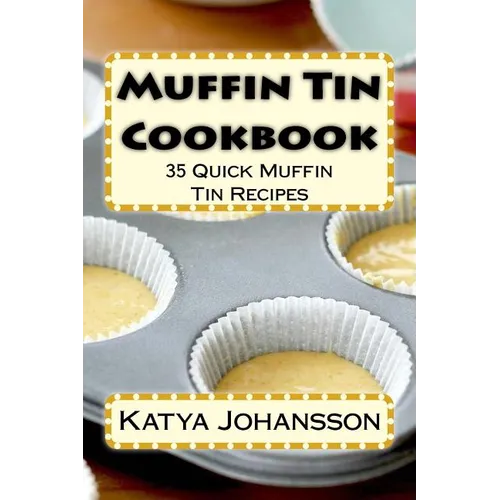 Muffin Tin Cookbook: 35 Quick Muffin Tin Recipes