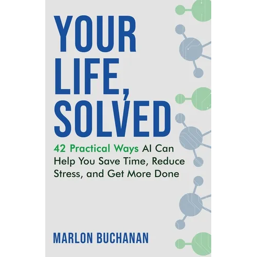 Your Life, Solved: 42 Practical Ways AI Can Help You Save Time, Reduce Stress, and Get More Done