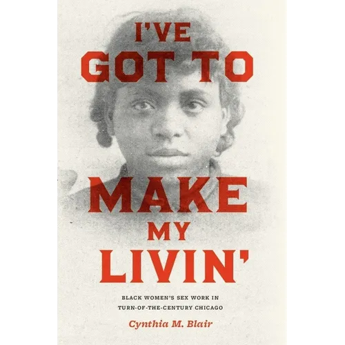 I've Got to Make My Livin': Black Women's Sex Work in Turn-Of-The-Century Chicago - Paperback