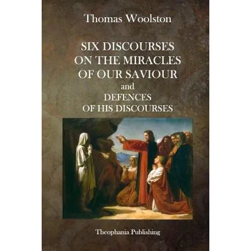 Six Discourses On The Miracles Of Our Saviour and Defences of his Discourses