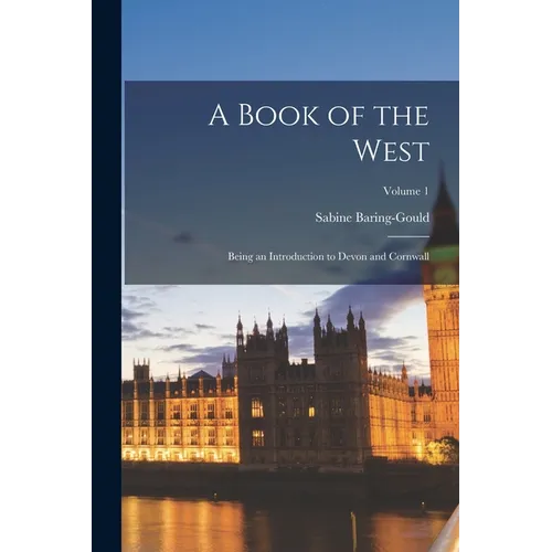 A Book of the West: Being an Introduction to Devon and Cornwall; Volume 1