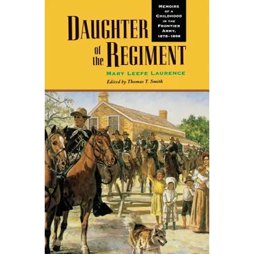 Daughter of the Regiment: Memoirs of a Childhood in the Frontier Army, 1878-1898
