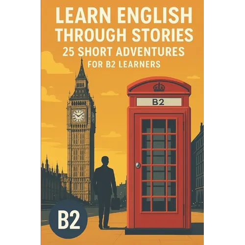 Learn English Through Stories - 25 Short Advantures for B2 Learners