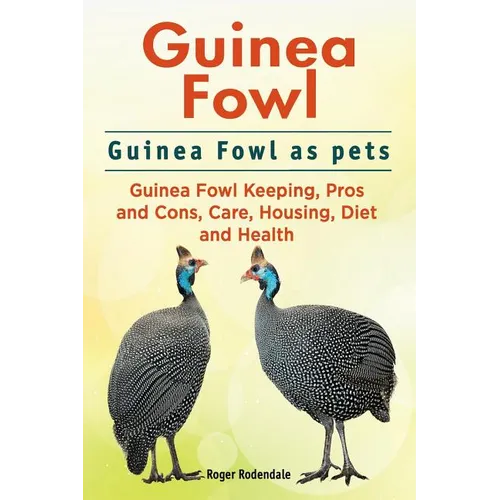 Guinea Fowl. Guinea Fowl as pets. Guinea Fowl Keeping, Pros and Cons, Care, Housing, Diet and Health.