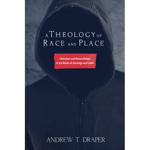 A Theology of Race and Place: Liberation and Reconciliation in the Works of Jennings and Carter