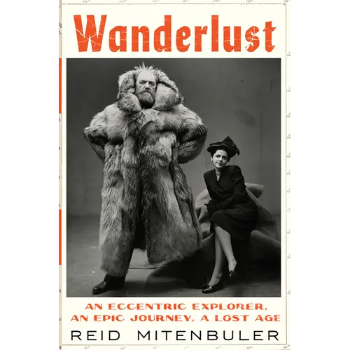 Wanderlust: An Eccentric Explorer, an Epic Journey, a Lost Age