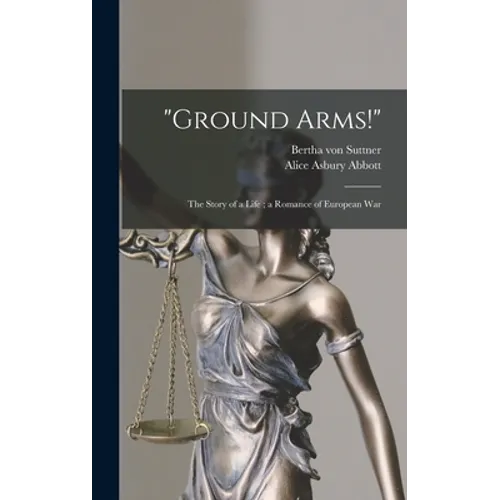 "Ground Arms!": the Story of a Life; a Romance of European War