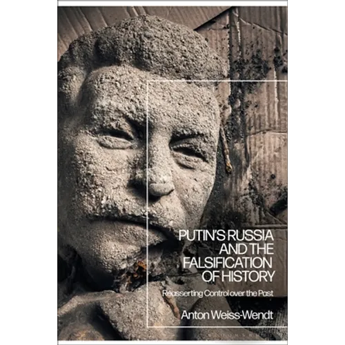 Putin's Russia and the Falsification of History: Reasserting Control Over the Past