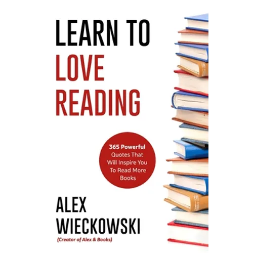 Learn To Love Reading: 365 Powerful Quotes That Will Inspire You To Read More Books
