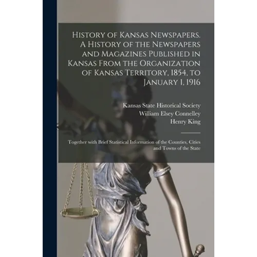 History of Kansas Newspapers. A History of the Newspapers and Magazines Published in Kansas From the Organization of Kansas Territory, 1854, to Januar