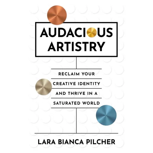 Audacious Artistry: Reclaim Your Creative Identity and Thrive in a Saturated World