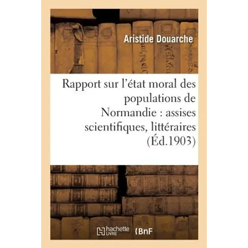 Rapport sur l'état moral des populations de Normandie: assises scientifiques, littéraires et: artistiques, fondées par Arcisse de Caumont, 3e session,