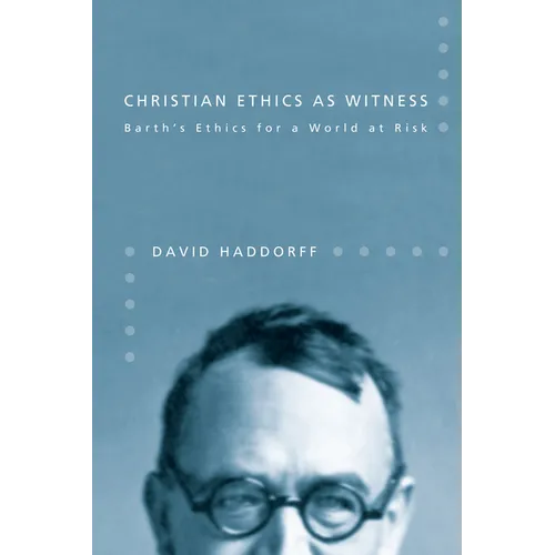 Christian Ethics as Witness: Barth's Ethics for a World at Risk