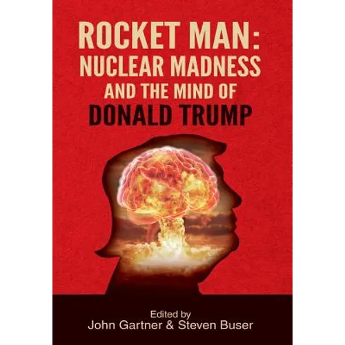 Rocket Man: Nuclear Madness and the Mind of Donald Trump