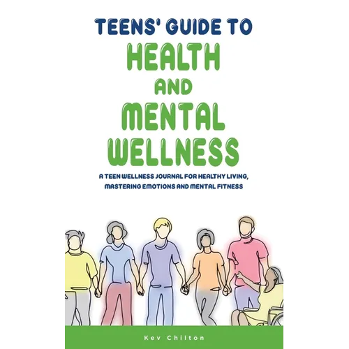 Teens' Guide to Health And Mental Wellness: A Teen Wellness Journal For Healthy Living, Mastering Emotions And Mental Fitness
