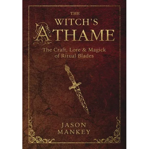 The Witch's Athame: The Craft, Lore & Magick of Ritual Blades