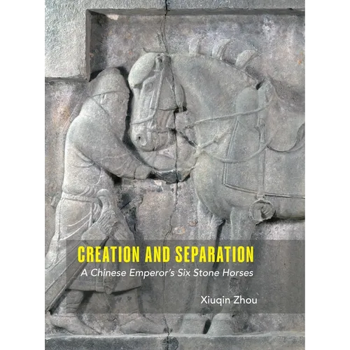Creation and Separation: A Chinese Emperor's Six Stone Horses