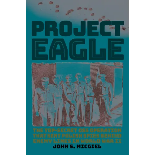Project Eagle: The Top-Secret OSS Operation That Sent Polish Spies Behind Enemy Lines in World War II