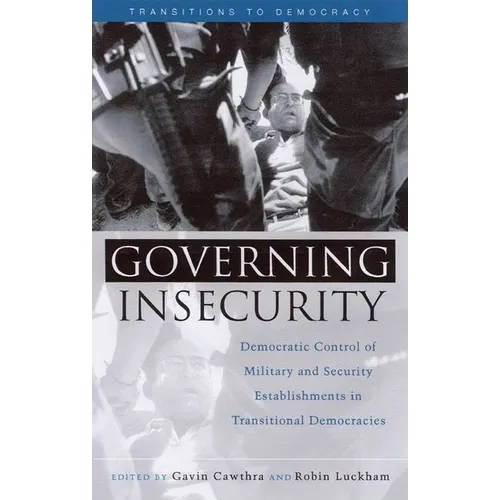 Governing Insecurity: Democratic Control of Military and Security Establishments in Transitional Democracies