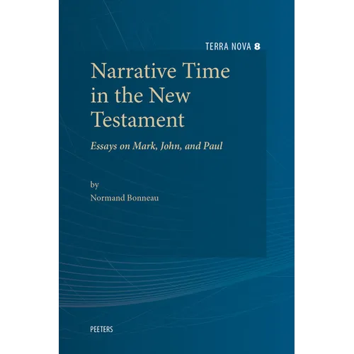 Narrative Time in the New Testament: Essays on Mark, John, and Paul