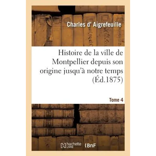 Histoire de la ville de Montpellier depuis son origine jusqu'à notre temps Tome 4