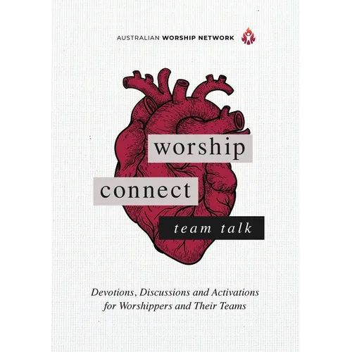Worship Connect - Team Talk: Devotions, Discussions and Activations for Worshippers and Their Teams
