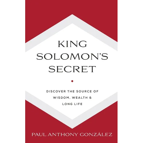 King Solomon's Secret: Discover the Source of Wisdom, Wealth & Long Life