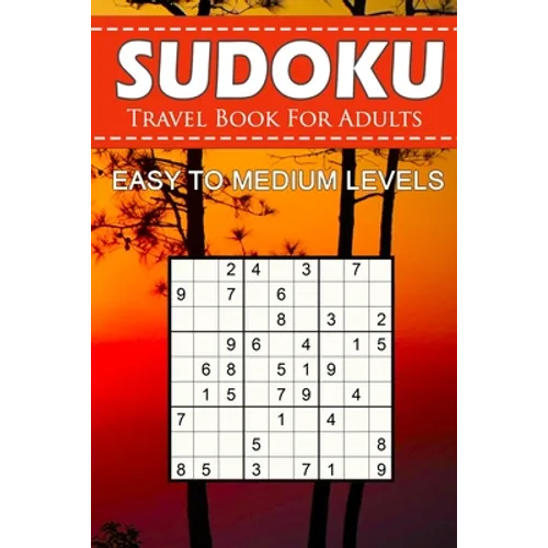 Sudoku Travel Book For Adults - Easy To Medium Levels: 9x9 Brain Games Sudoku Puzzle Book For Grown-Ups, Seniors, Adults And Perfect For Traveling.