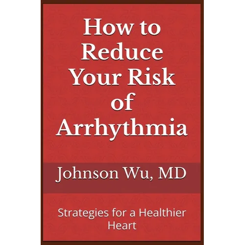 How to Reduce Your Risk of Arrhythmia: Strategies for a Healthier Heart