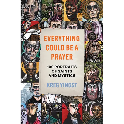 Everything Could Be a Prayer: One Hundred Portraits of Saints and Mystics