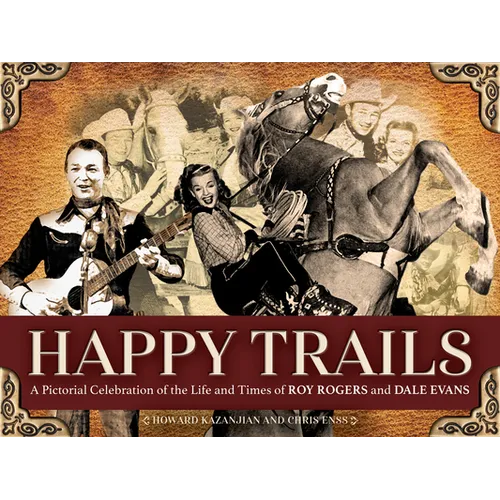 Happy Trails: A Pictorial Celebration of the Life and Times of Roy Rogers and Dale Evans