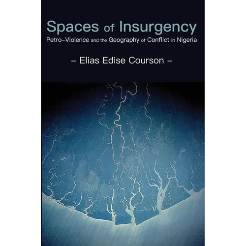 Spaces of Insurgency: Petro-Violence and the Geography of Conflict in Nigeria